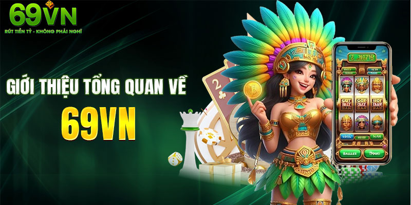 Tìm hiểu tổng quan thương hiệu giải trí uy tín 69VN